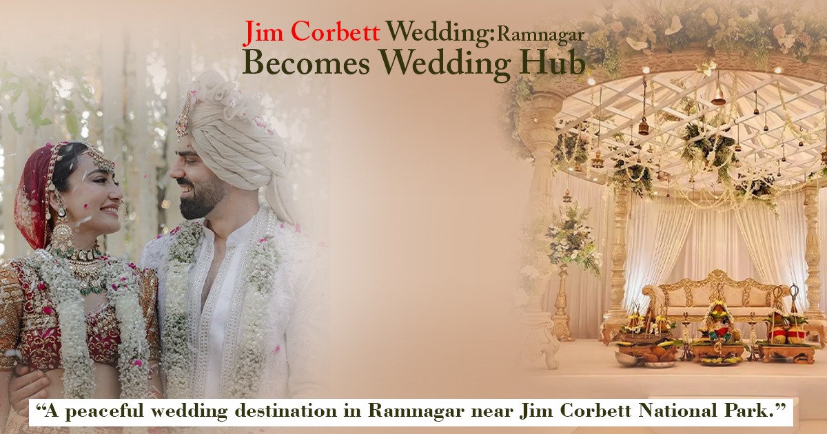 Jim Corbett Wedding: Ramnagar Becomes Wedding Hub